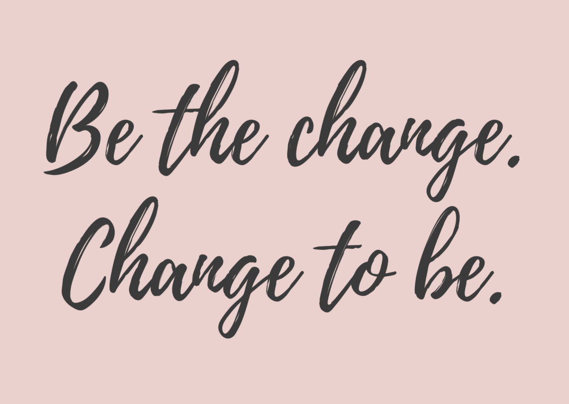 „Be the change. Change to be“ – Was mein Claim für mich bedeutet